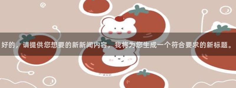 好的，请提供您想要的新新闻内容，我将为您生成一个符合要求的新标题。