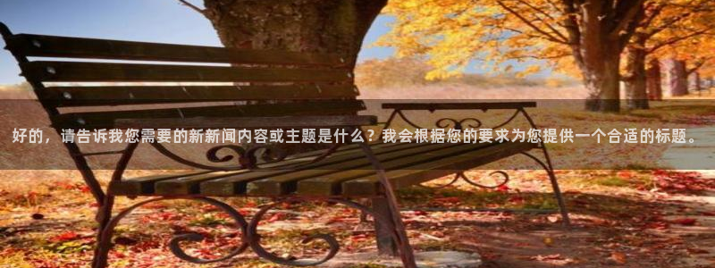 好的，请告诉我您需要的新新闻内容或主题是什么？我会根据您的要求为您提供一个合适的标题。