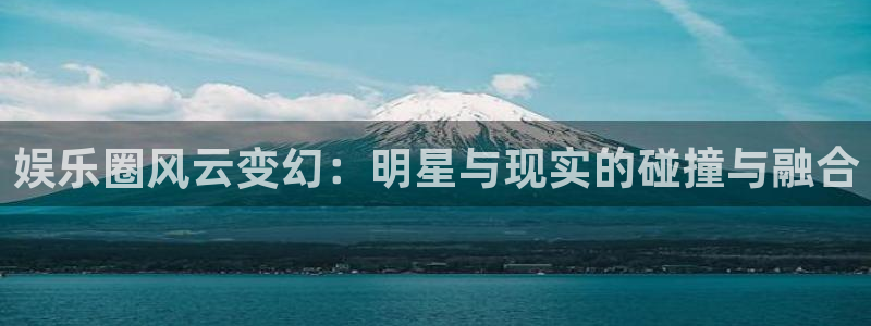 娱乐圈风云变幻：明星与现实的碰撞与融合